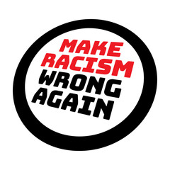 Make Racism Wrong Again Human Rights Against Hatred Say No To Racism Ethnic Protest Stop Hate Statement Quote Text Saying Logo Symbol