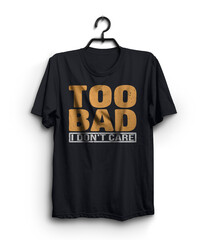 Black T-shirt design, typography t-shirt, Too bad, I don't Care 