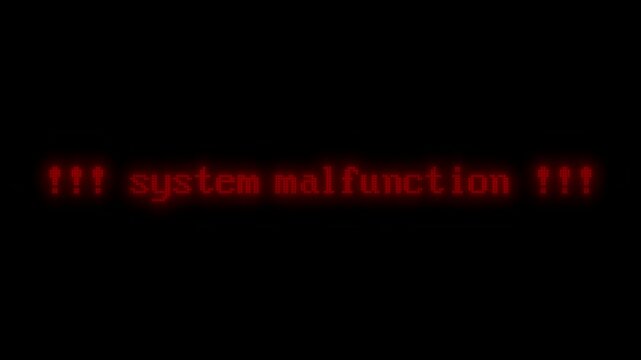 roter blinkender Bildschirmtext: !!! system malfunction !!!