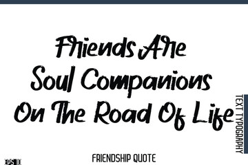 Friends Are Soul Companions On The Road Of Life    -Famous Friendship Quote Brush Lettering Typography Text Design