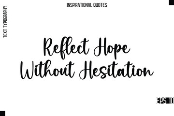Reflect Hope Without Hesitation  -Modern Stylish Typography Lettering Motivational Quote Vector Design