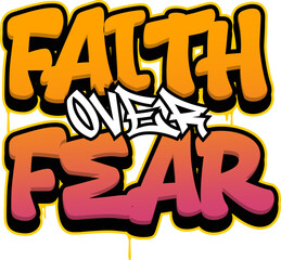 Faith Over Fear Graffiti Quote – Urban Street Art Typography with Bold Gradient Dripping Letters, Hip-Hop Graffiti Style for Poster, Sticker, and T-Shirt Design