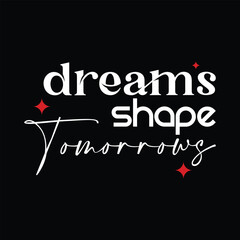Dreams Shape Tomorrow's Inspirational Typography Motivational T-Shirt Design Vector