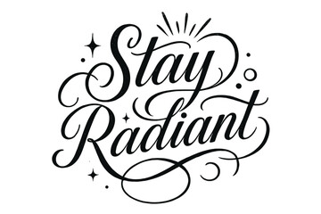Stay Radiant Elegance. “Stay Radiant”. Elegant black modern calligraphy with graceful flowing script,