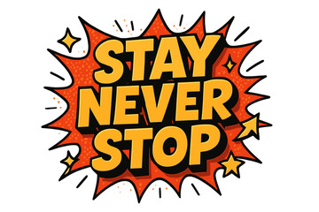 Stay Never Stop. “Stay Never Stop”. Bold 3D comic-style lettering with chunky determined shapes, thick black
