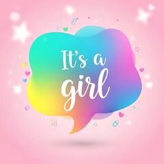 A vibrant, celebratory announcement features a colorful speech bubble proclaiming "It's a girl" in a playful, script font, against a soft pink background.