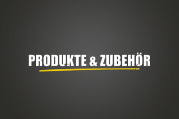Obraz premium Produkte & Zubehoer (Products & Accessories) - A blackboard with white text.