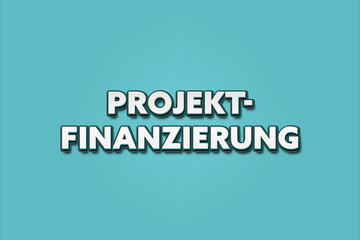 Fototapeta premium Projektfinanzierung (Project financing) - A turquoise banner illustration with white text.