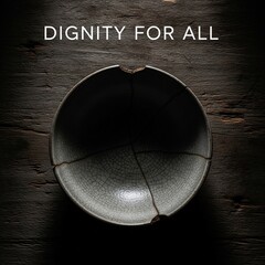 An empty, cracked ceramic bowl symbolizing hardship and lack of sustenance, with text "Dignity for All" for poverty concepts