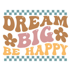 Dream big be happy