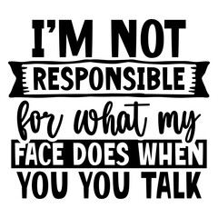 Fototapeta premium I’m Not responsible for what my face does when you you talk