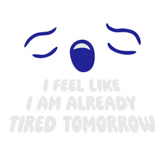 Cartoon Face I feel like I'm already tired tomorrow Comic Quote
