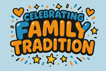 Festive Family Celebration. &ldquo;Celebrating Family Tradition&rdquo;. playful cartoon bubble lettering, rounded shapes,