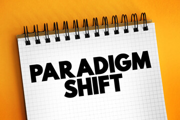 Paradigm Shift - a fundamental change in approach or underlying assumptions, text concept on notepad