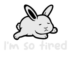 I'm So Tired Exhausted Bunny Rabbit Animal Pet