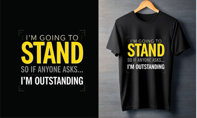 I'm Going To Stand Outstanding T-Shirt Design - Motivational Quote Apparel
