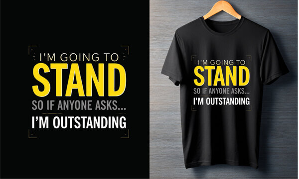 I'm Going To Stand Outstanding T-Shirt Design - Motivational Quote Apparel