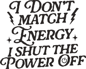 Bold Quote Design "I Don’t Match Energy, I Shut the Power Off" with Lightning Bolts and Power Symbol – Attitude Typography for T-Shirts, Stickers, and Empowerment-Themed Merch