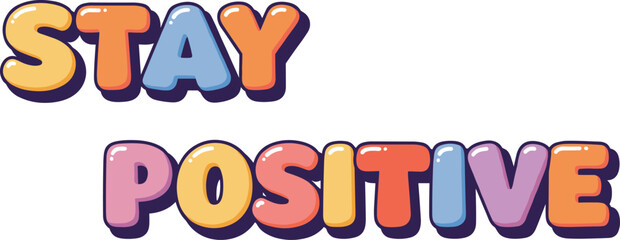 Colorful Stay Positive Typography Vector with Glossy Cartoon Letters for Motivation, Mental Wellness, Optimism, Uplifting Message, and Inspirational Design