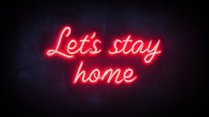 Neon sign with the message 'Let's stay home' on a dark background.