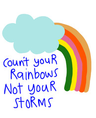 Count Your Rainbows, Not Your Storms A Cheerful Reminder