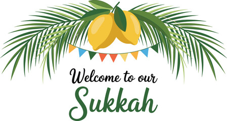 Welcome to our Sukkah, festive Sukkot greeting card, Jewish holiday decoration, palm leaves, lemons, etrog, sukkah illustration, celebration