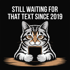 Humorous cat staring at phone screen still waiting for text since 2019 meme animal funny statement vector