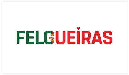 I love Felgueiras, Typographic design of I love Felgueiras on a white background, Flag typography of Felgueiras with heart, Vector design of I love Portugal