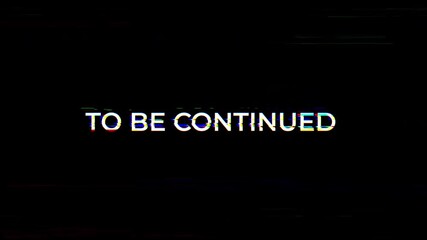 to be continued text animation with glitch effect on Black Background. 4K Video - Powered by Adobe