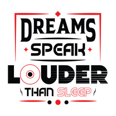 Dreams Speak Louder Than Sleep. Motivational Quote T-Shirt design