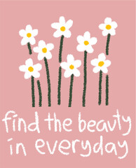 Find beauty in everyday Floral encouragement