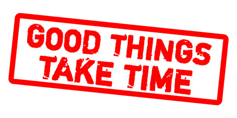 Red Good Things Take Time Sign rubber stamp Isolated on png