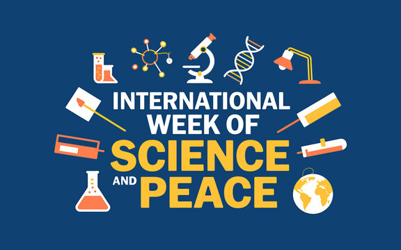 Celebrating International Week of Science and Peace Promoting Global Understanding and Cooperation Through Scientific Endeavors