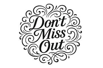 Flourish Lettering Art. Don?t Miss Out ? Flourish Lettering with ornamental curls, medium-thick elegant strokes, circular centered layout; black lettering