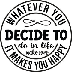 Fototapeta premium Whatever You Decide To Do In Life Make Sure It Makes You Happy SVG