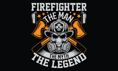 Firefighter The Man The Myth The Legend - Firefighter t shirt design, Hand drawn lettering phrase, Isolated on Black background, For the design of postcards, Cutting Cricut and Silhouette, EPS 10