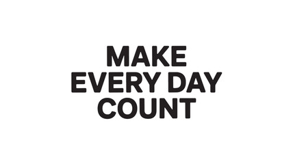 Inspirational quote Make Every Day Count bold typography isolated on white background for motivational posters and social media