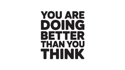 Motivational typography quote you are doing better than you think vector illustration for positive affirmation and encouragement isolated on white background