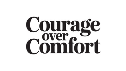 Courage over comfort typography design motivational quote in bold letters inspiring message for posters and social media isolated on white background