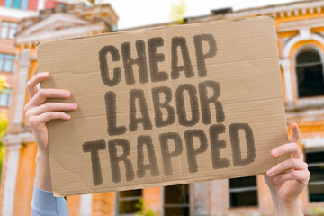 “Cheap Labor Trapped” Exploitative jobs keep workers chained. LABOR. CHEAP. JOB. TRAP. EXPLOIT. POVERTY.