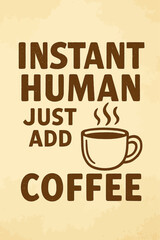 Instant Human Just Add Coffee: Embrace the Morning Ritual with this Humorous Caffeine Boost Design. Perfect for Coffee Lovers, Early Risers, and Anyone Needing a Daily Wake-Up Call. Ideal for Apparel,