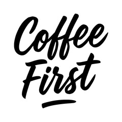 "Coffee First" Stylish Black Calligraphy Brush Script Hand-Lettered Design for Apparel, Mugs, Posters, and Cafe Decor. Perfect for Morning Routine Enthusiasts, Caffeine Lovers, and Digital Art Prints.