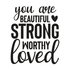 you are beautiful strong worthy loved