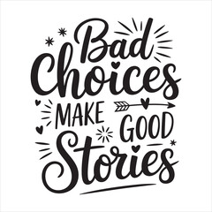 bad choices make good stories. typography vector EPS file.
