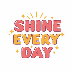 Cute Cartoon Shine Every Day Positive Quote Typography Illustration