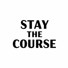 Bold Typography Stay the Course Encouragement Quote for Motivation Concept