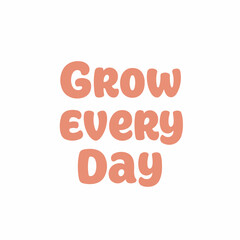 Cute Cartoonish Grow Every Day Script Lettering Typography Illustration
