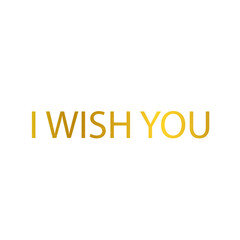 I wish you
