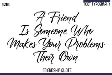 A Friend Is Someone Who Makes Your Problems Their Own   -Trendy Friendship Quote Brush Hand Drawn Text Lettering Vector