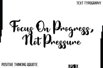 Focus On Progress, Not Pressure    -Inspiring Positive Thinking Phrase Cursive Typography Text Quote
